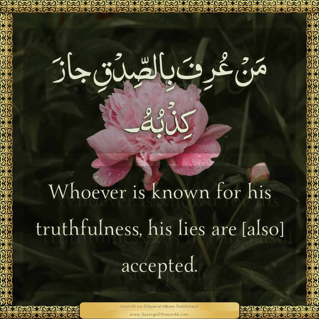 Whoever is known for his truthfulness, his lies are [also] accepted.